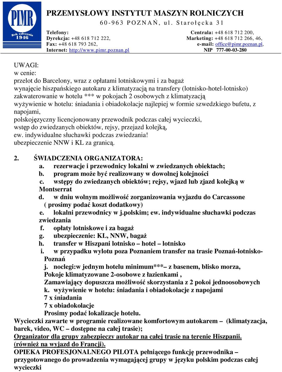 wstęp do zwiedzanych obiektów, rejsy, przejazd kolejką, ew. indywidualne słuchawki podczas zwiedzania! ubezpieczenie NNW i KL za granicą. 2. ŚWIADCZENIA ORGANIZATORA: a.