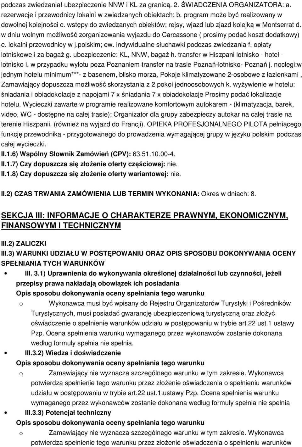 w dniu wolnym możliwość zorganizowania wyjazdu do Carcassone ( prosimy podać koszt dodatkowy) e. lokalni przewodnicy w j.polskim; ew. indywidualne słuchawki podczas zwiedzania f.