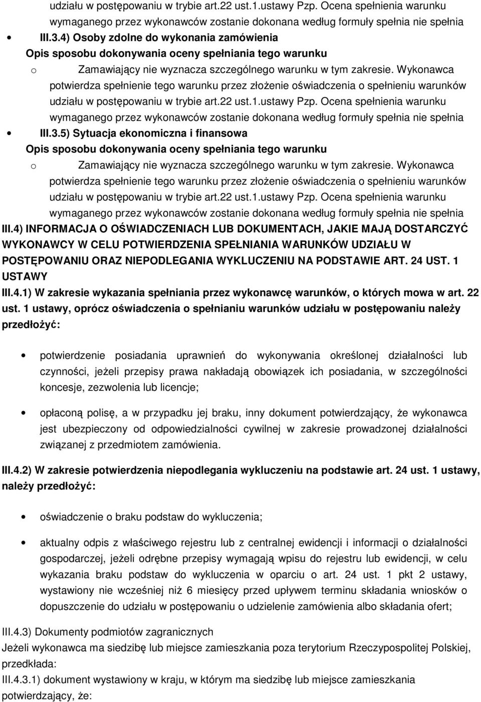 Wykonawca potwierdza spełnienie tego warunku przez złożenie oświadczenia o spełnieniu warunków 5) Sytuacja ekonomiczna i finansowa Opis sposobu dokonywania oceny spełniania tego warunku o Zamawiający