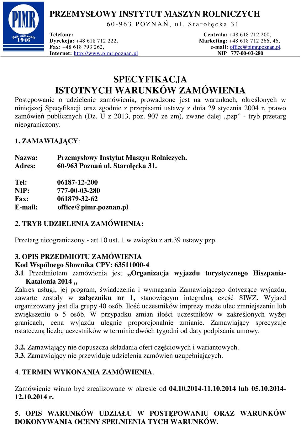 Adres: 60-963 Poznań ul. Starołęcka 31. Tel: 06187-12-200 NIP: 777-00-03-280 Fax: 061879-32-62 E-mail: office@pimr.poznan.pl 2. TRYB UDZIELENIA ZAMÓWIENIA: Przetarg nieograniczony - art.10 ust.