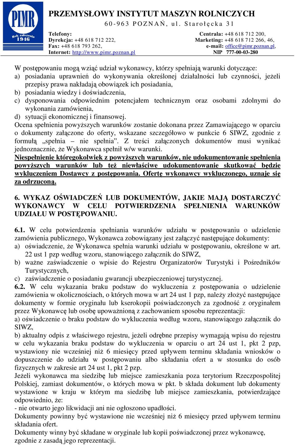 Ocena spełnienia powyższych warunków zostanie dokonana przez Zamawiającego w oparciu o dokumenty załączone do oferty, wskazane szczegółowo w punkcie 6 SIWZ, zgodnie z formułą spełnia nie spełnia.