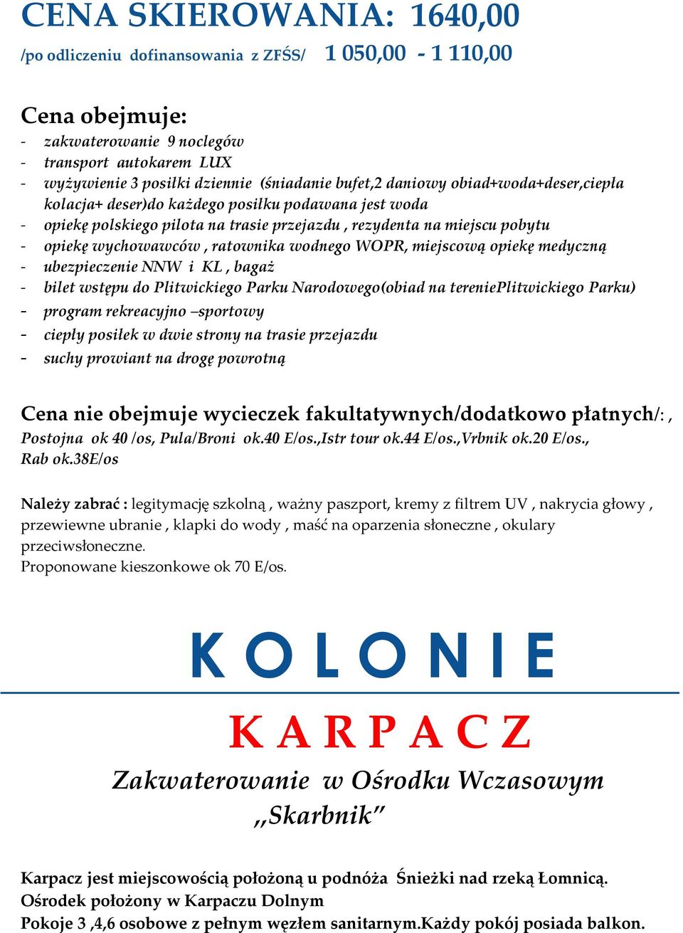 miejscową opiekę medyczną - ubezpieczenie NNW i KL, bagaż - bilet wstępu do Plitwickiego Parku Narodowego(obiad na terenieplitwickiego Parku) - program rekreacyjno sportowy - ciepły posiłek w dwie