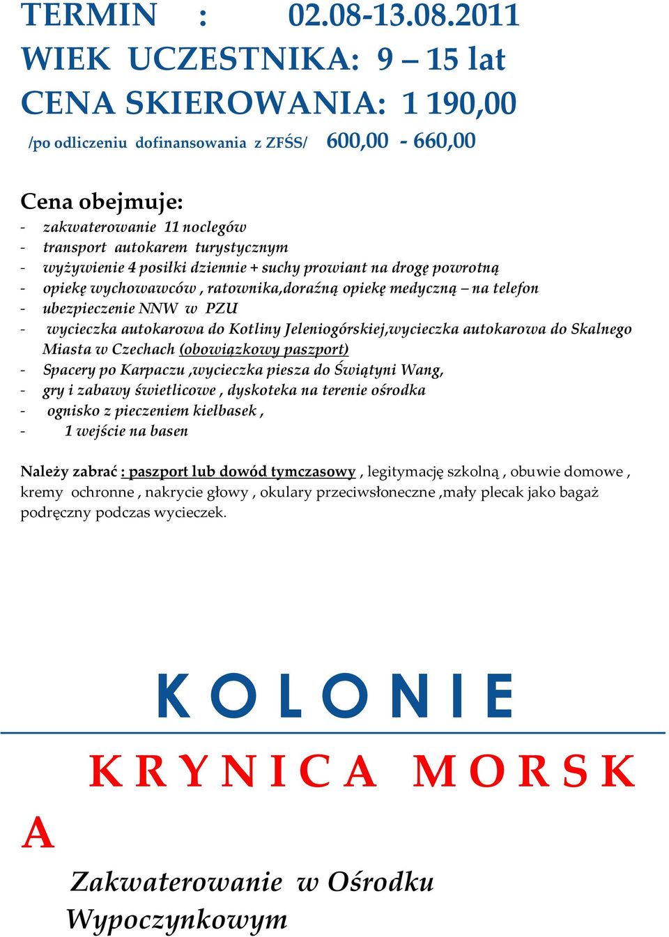 2011 WIEK UCZESTNIKA: 9 15 lat CENA SKIEROWANIA: 1 190,00 /po odliczeniu dofinansowania z ZFŚS/ 600,00-660,00 - zakwaterowanie 11 noclegów - transport autokarem turystycznym - wyżywienie 4 posiłki