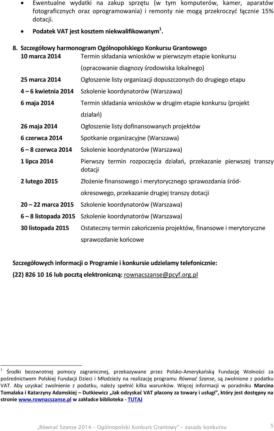 Szczegółowy harmonogram Ogólnopolskiego Konkursu Grantowego 10 marca 2014 Termin składania wniosków w pierwszym etapie konkursu (opracowanie diagnozy środowiska lokalnego) 25 marca 2014 Ogłoszenie