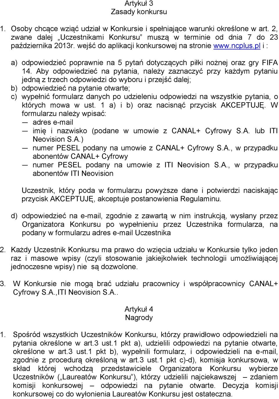 Aby odpowiedzieć na pytania, należy zaznaczyć przy każdym pytaniu jedną z trzech odpowiedzi do wyboru i przejść dalej; b) odpowiedzieć na pytanie otwarte; c) wypełnić formularz danych po udzieleniu