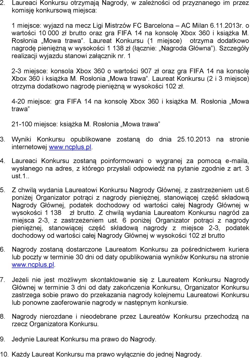 Laureat Konkursu (1 miejsce) otrzyma dodatkowo nagrodę pieniężną w wysokości 1 138 zł (łącznie: Nagroda Główna ). Szczegóły realizacji wyjazdu stanowi załącznik nr.