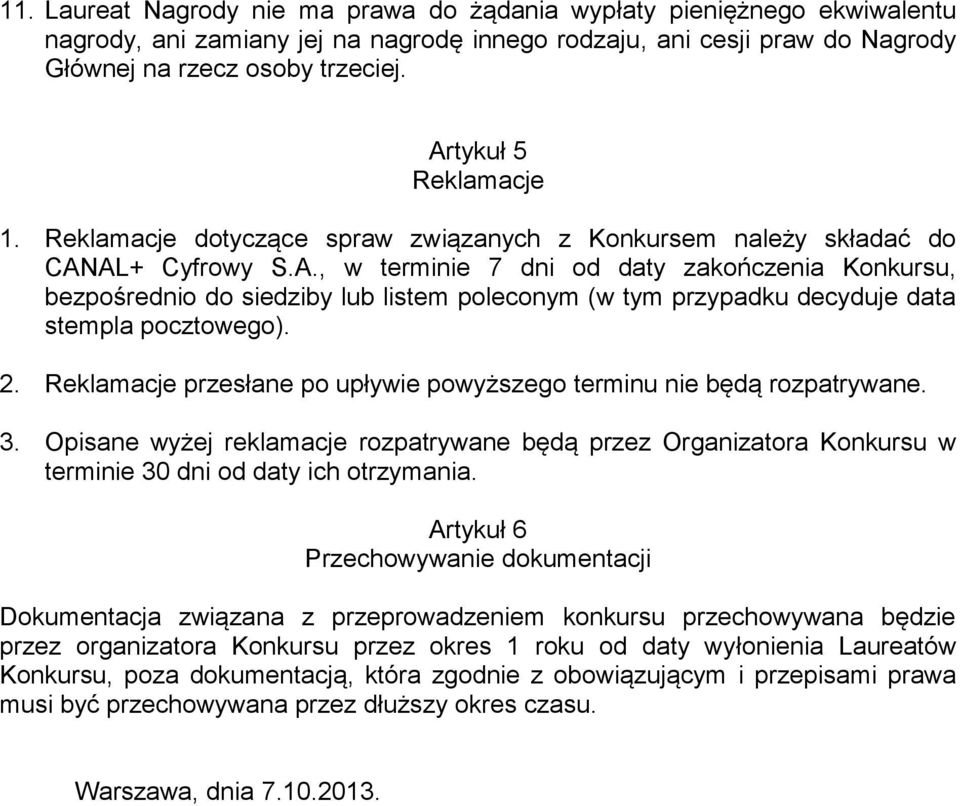 2. Reklamacje przesłane po upływie powyższego terminu nie będą rozpatrywane. 3. Opisane wyżej reklamacje rozpatrywane będą przez Organizatora Konkursu w terminie 30 dni od daty ich otrzymania.