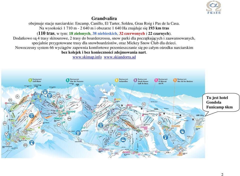 Dodatkowo są 4 trasy skitourowe, 2 trasy do boardercrossu, snow parki dla początkujących i zaawansowanych, specjalnie przygotowane trasy dla snowboardzistów, oraz