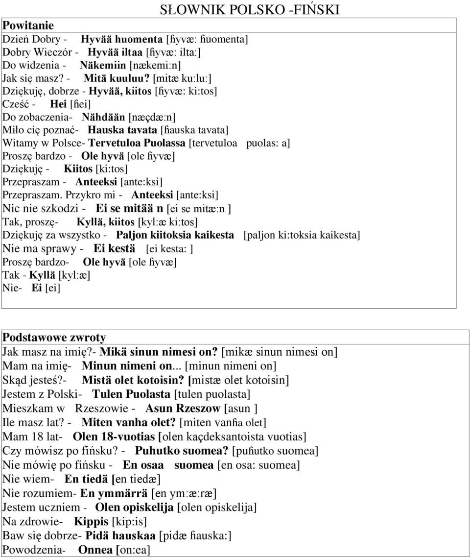 [tervetuloa puolas: a] Proszę bardzo - Ole hyvä [ole ɦyvæ] Dziękuję - Kiitos [ki:tos] Przepraszam - Anteeksi [ante:ksi] Przepraszam.