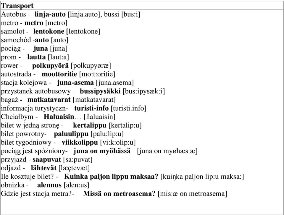 [mo:t:oritie] stacja kolejowa - juna-asema [juna.asema] przystanek autobusowy - bussipysäkki [bus:ipysæk:i] bagaż - matkatavarat [matkatavarat] informacja turystyczn- turisti-info [turisti.