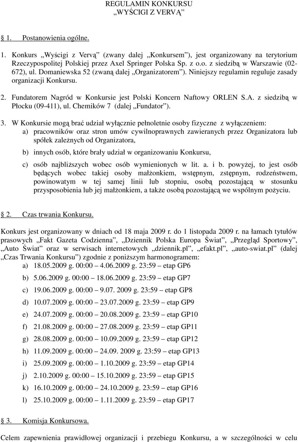 Fundatorem Nagród w Konkursie jest Polski Koncern Naftowy ORLEN S.A. z siedzibą w Płocku (09-411), ul. Chemików 7 (dalej Fundator ). 3.