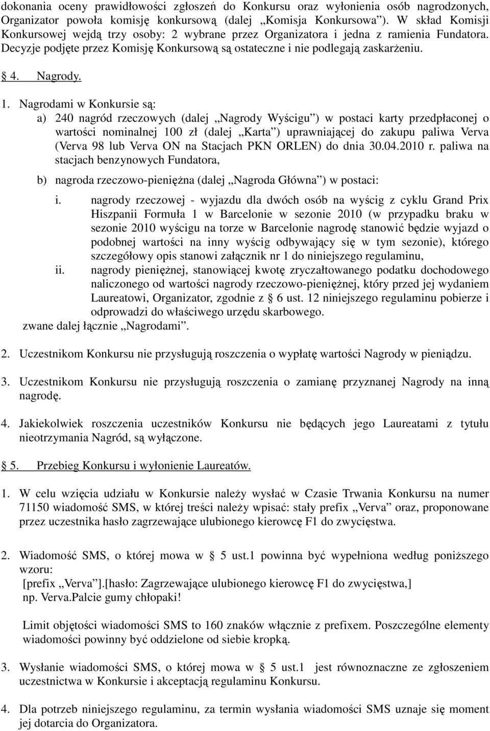 1. Nagrodami w Konkursie są: a) 240 nagród rzeczowych (dalej Nagrody Wyścigu ) w postaci karty przedpłaconej o wartości nominalnej 100 zł (dalej Karta ) uprawniającej do zakupu paliwa Verva (Verva 98