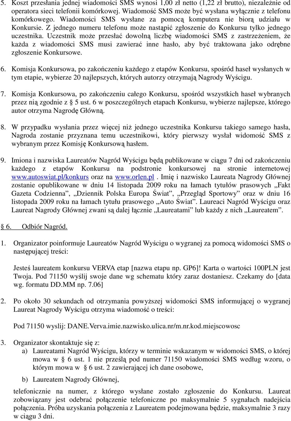 Uczestnik moŝe przesłać dowolną liczbę wiadomości SMS z zastrzeŝeniem, Ŝe kaŝda z wiadomości SMS musi zawierać inne hasło, aby być traktowana jako odrębne zgłoszenie Konkursowe. 6.