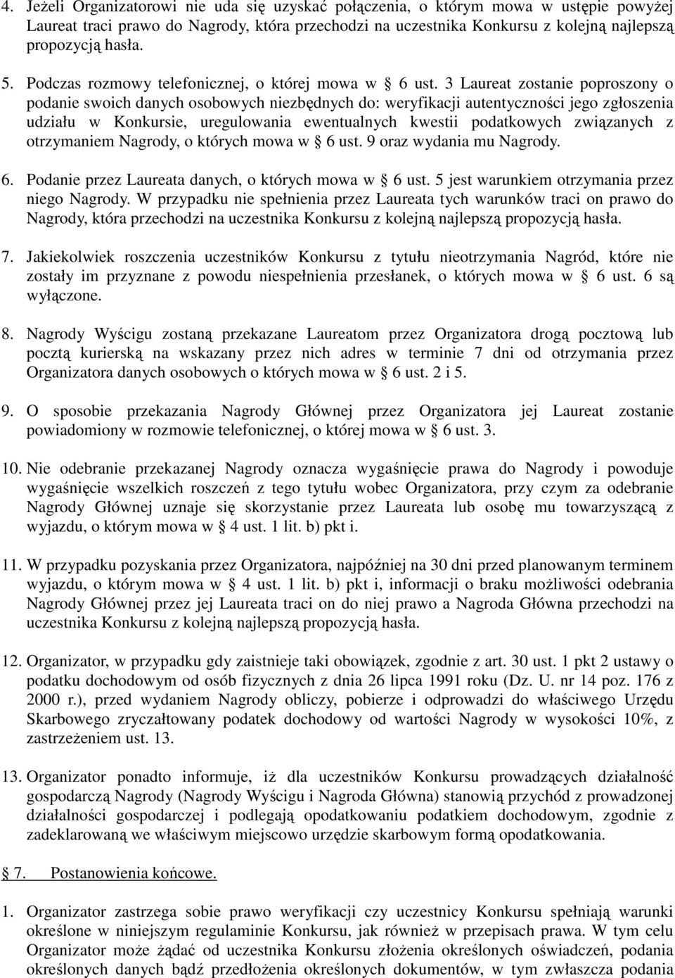 3 Laureat zostanie poproszony o podanie swoich danych osobowych niezbędnych do: weryfikacji autentyczności jego zgłoszenia udziału w Konkursie, uregulowania ewentualnych kwestii podatkowych