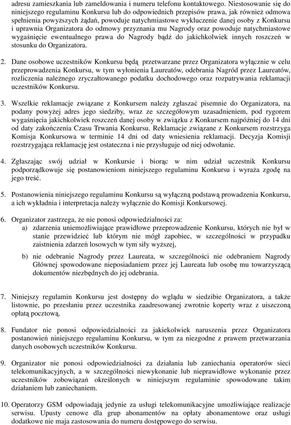 uprawnia Organizatora do odmowy przyznania mu Nagrody oraz powoduje natychmiastowe wygaśnięcie ewentualnego prawa do Nagrody bądź do jakichkolwiek innych roszczeń w stosunku do Organizatora. 2.