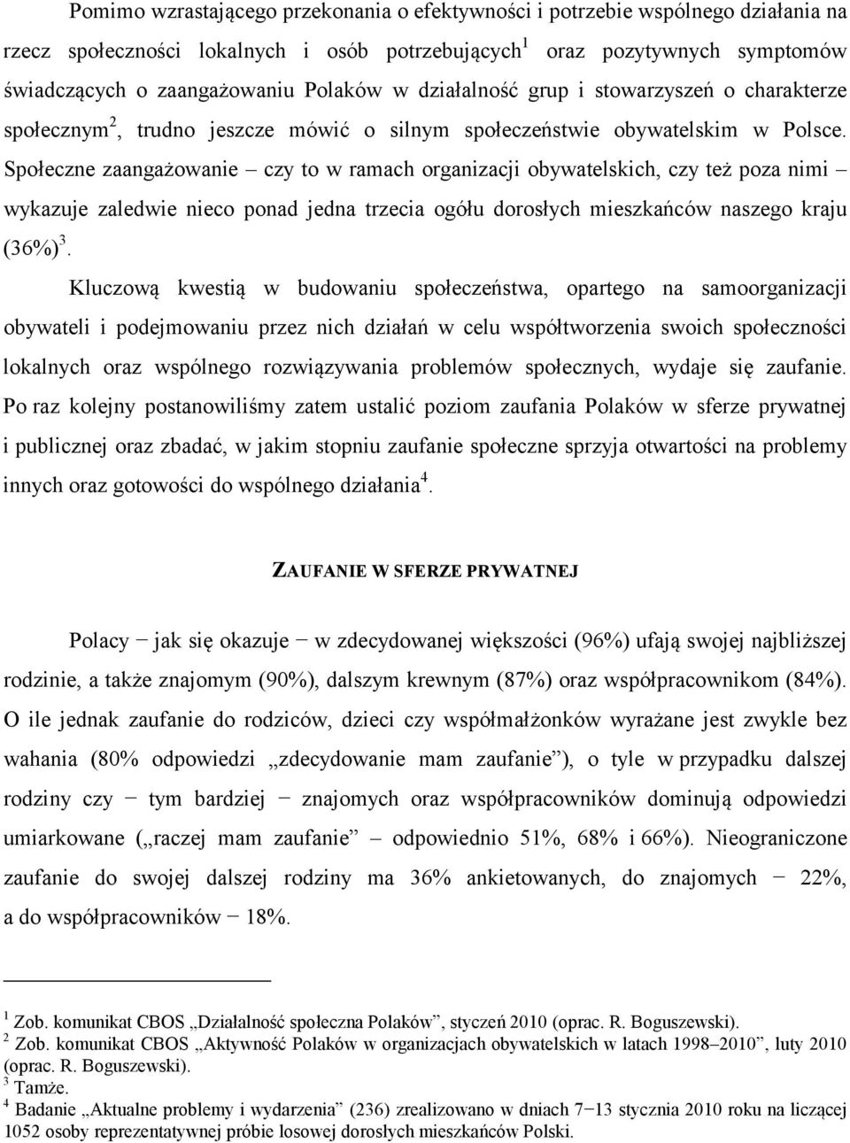 Społeczne zaangażowanie czy to w ramach organizacji obywatelskich, czy też poza nimi wykazuje zaledwie nieco ponad jedna trzecia ogółu dorosłych mieszkańców naszego kraju (36%) 3.