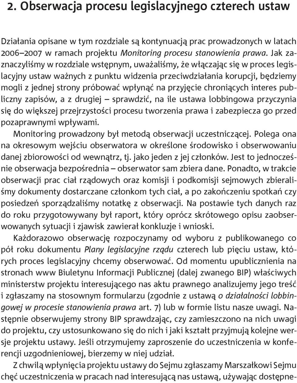 na przyjęcie chroniących interes publiczny zapisów, a z drugiej sprawdzić, na ile ustawa lobbingowa przyczynia się do większej przejrzystości procesu tworzenia prawa i zabezpiecza go przed