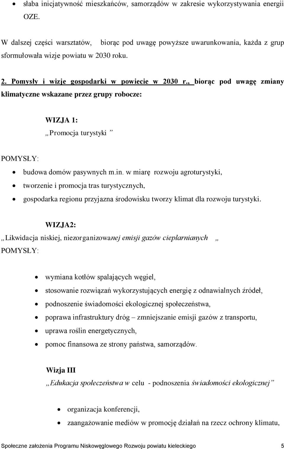 , biorąc pod uwagę zmiany klimatyczne wskazane przez grupy robocze: WIZJA 1: Promocja turystyki POMYSŁY: budowa domów pasywnych m.in.