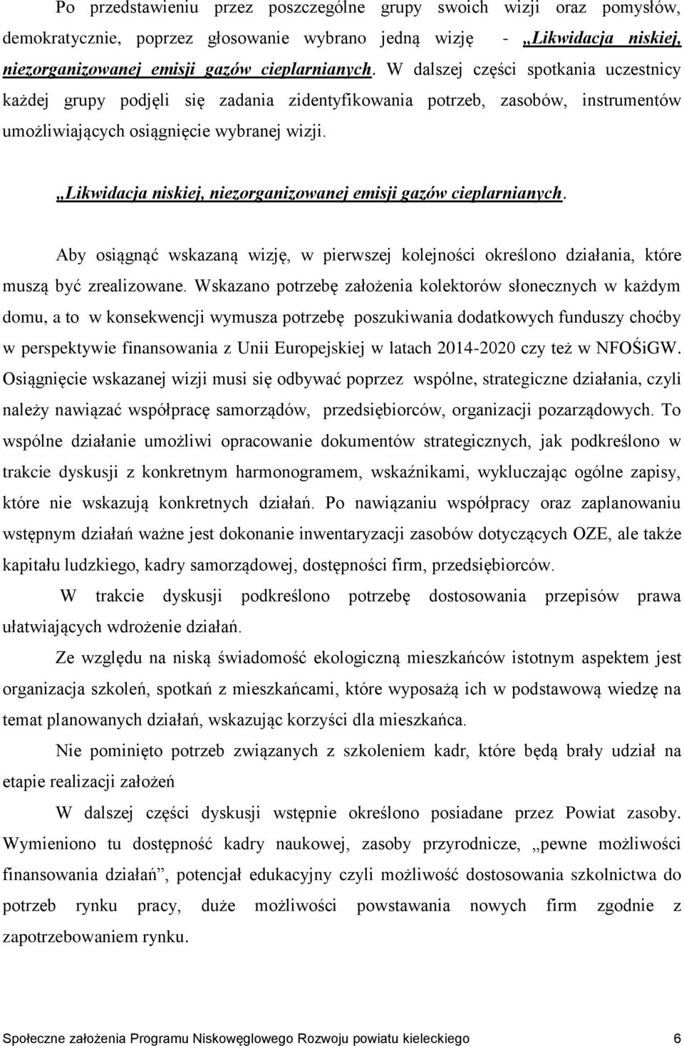 Likwidacja niskiej, niezorganizowanej emisji gazów cieplarnianych. Aby osiągnąć wskazaną wizję, w pierwszej kolejności określono działania, które muszą być zrealizowane.