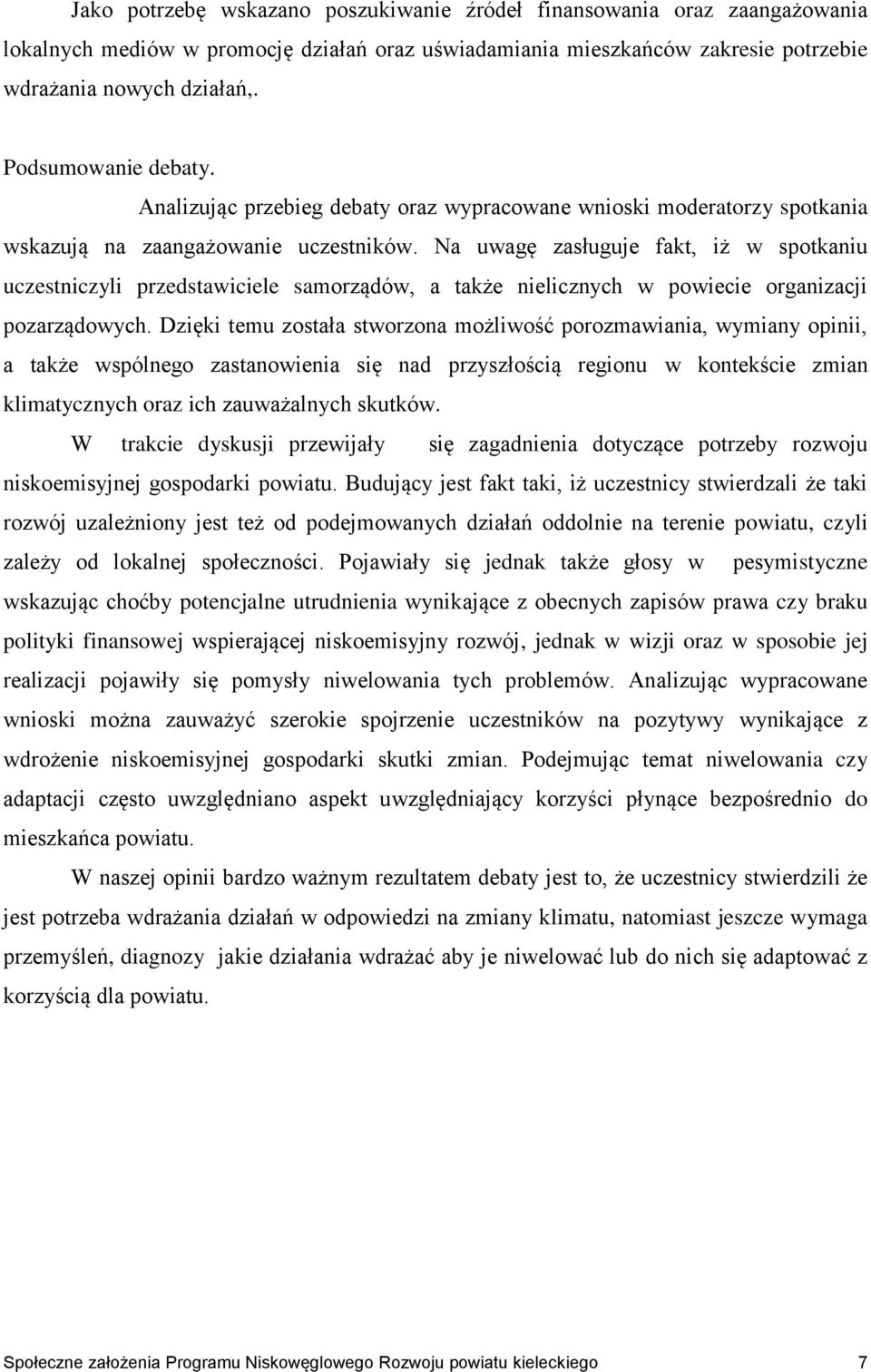 Na uwagę zasługuje fakt, iż w spotkaniu uczestniczyli przedstawiciele samorządów, a także nielicznych w powiecie organizacji pozarządowych.