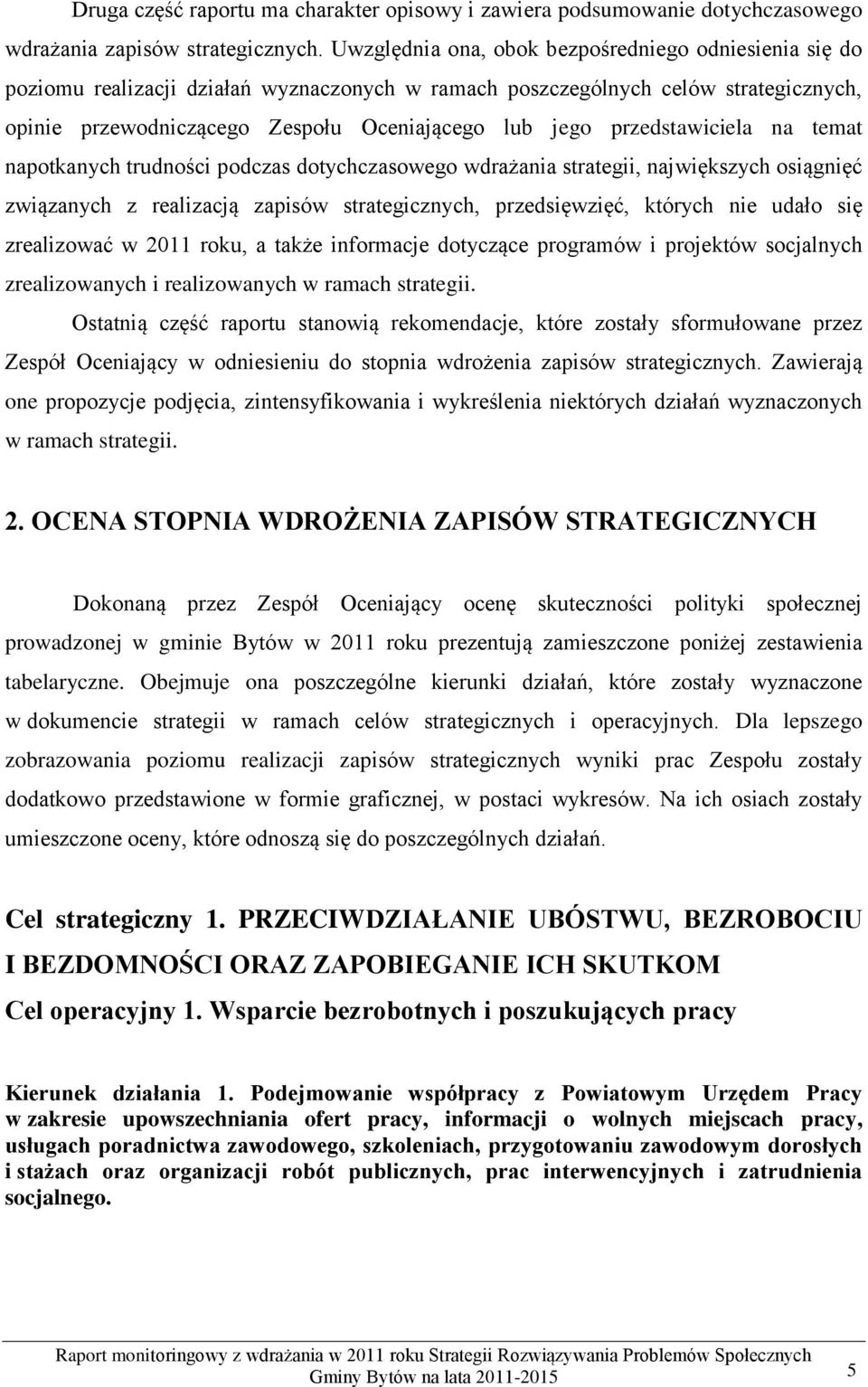 przedstawiciela na temat napotkanych trudności podczas dotychczasowego wdrażania strategii, największych osiągnięć związanych z realizacją zapisów strategicznych, przedsięwzięć, których nie udało się