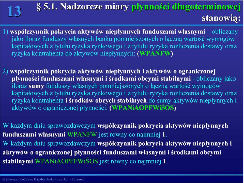 aktywów o ograniczonej płynności funduszami własnymi i środkami obcymi stabilnymi - obliczany jako iloraz sumy funduszy własnych pomniejszonych o łączną wartość wymogów kapitałowych z tytułu ryzyka