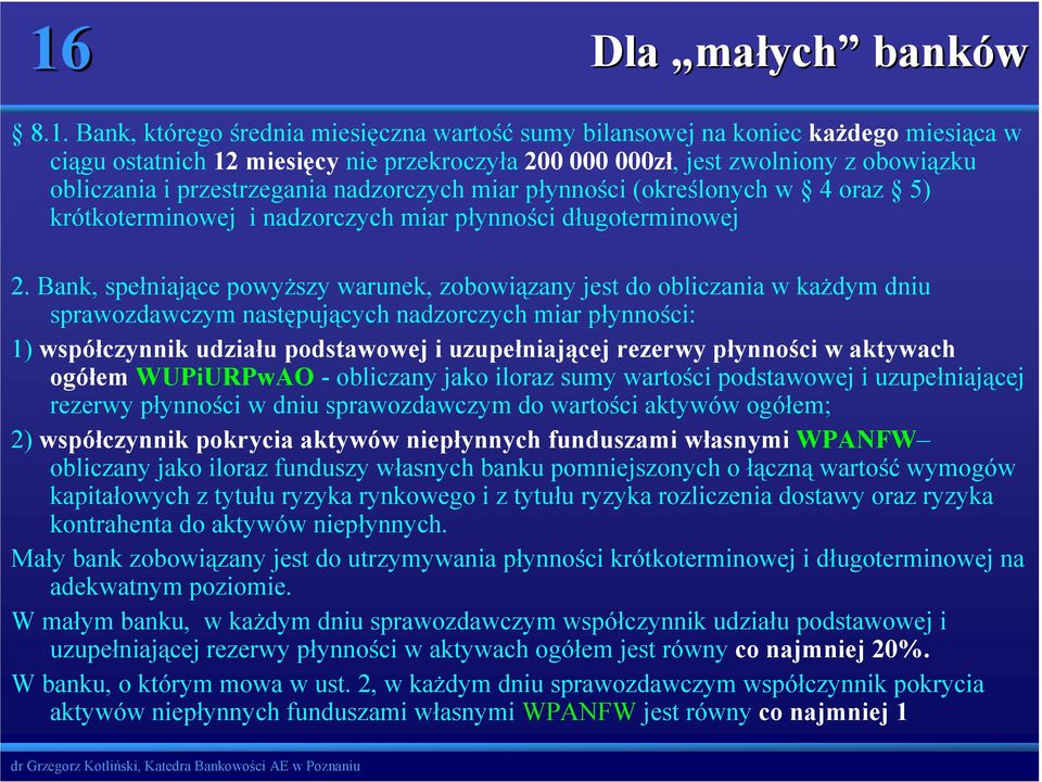 Bank, spełniające powyższy warunek, zobowiązany jest do obliczania w każdym dniu sprawozdawczym następujących nadzorczych miar płynności: 1) współczynnik udziału podstawowej i uzupełniającej rezerwy