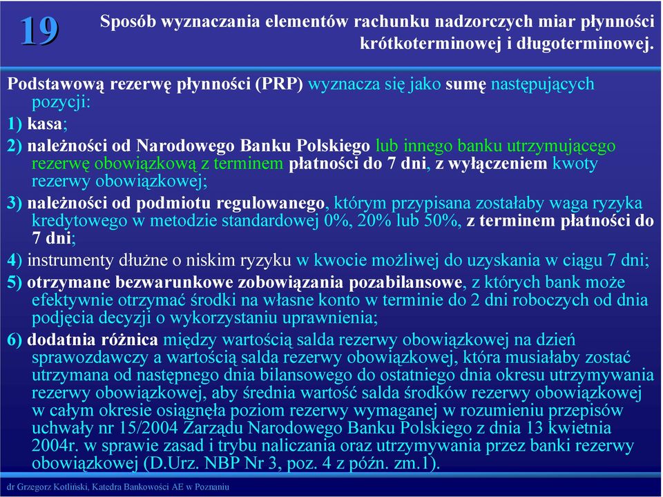 płatności do 7 dni, z wyłączeniem kwoty rezerwy obowiązkowej; 3) należności od podmiotu regulowanego, którym przypisana zostałaby waga ryzyka kredytowego w metodzie standardowej 0%, 20% lub 50%, z