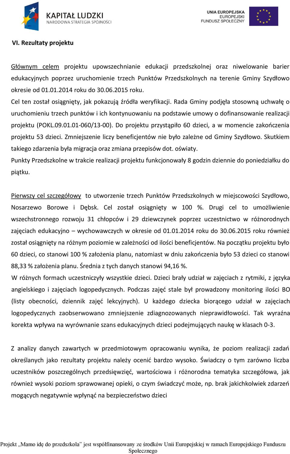 Rada Gminy podjęła stosowną uchwałę o uruchomieniu trzech punktów i ich kontynuowaniu na podstawie umowy o dofinansowanie realizacji projektu (POKL.09.01.01-060/13-00).