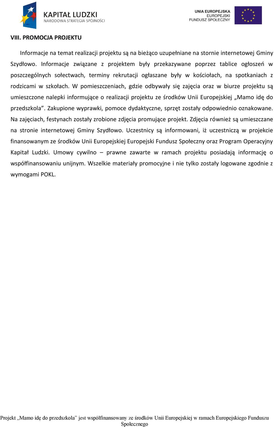 W pomieszczeniach, gdzie odbywały się zajęcia oraz w biurze projektu są umieszczone nalepki informujące o realizacji projektu ze środków Unii Europejskiej Mamo idę do przedszkola.