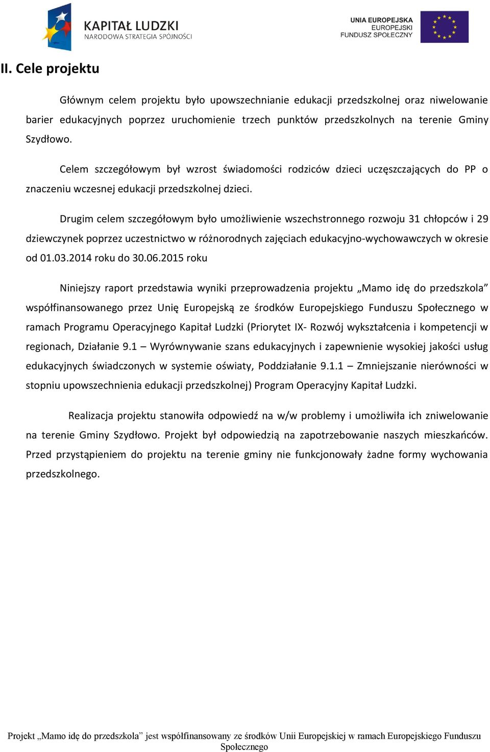 Drugim celem szczegółowym było umożliwienie wszechstronnego rozwoju 31 chłopców i 29 dziewczynek poprzez uczestnictwo w różnorodnych zajęciach edukacyjno-wychowawczych w okresie od 01.03.