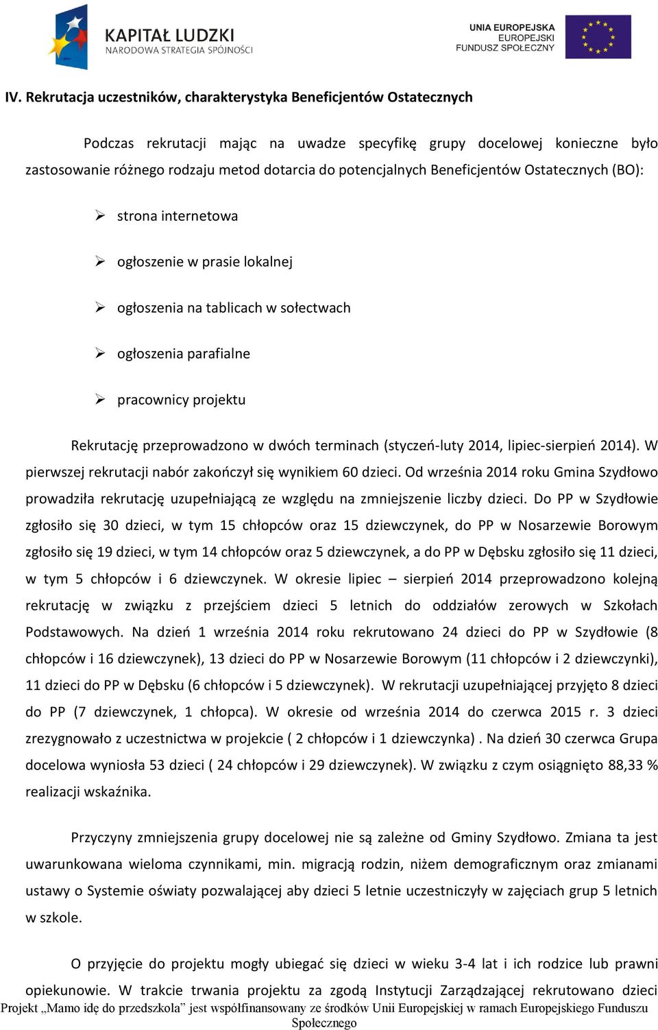 w dwóch terminach (styczeń-luty 2014, lipiec-sierpień 2014). W pierwszej rekrutacji nabór zakończył się wynikiem 60 dzieci.