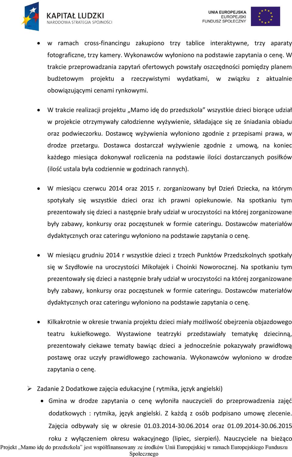 W trakcie realizacji projektu Mamo idę do przedszkola wszystkie dzieci biorące udział w projekcie otrzymywały całodzienne wyżywienie, składające się ze śniadania obiadu oraz podwieczorku.