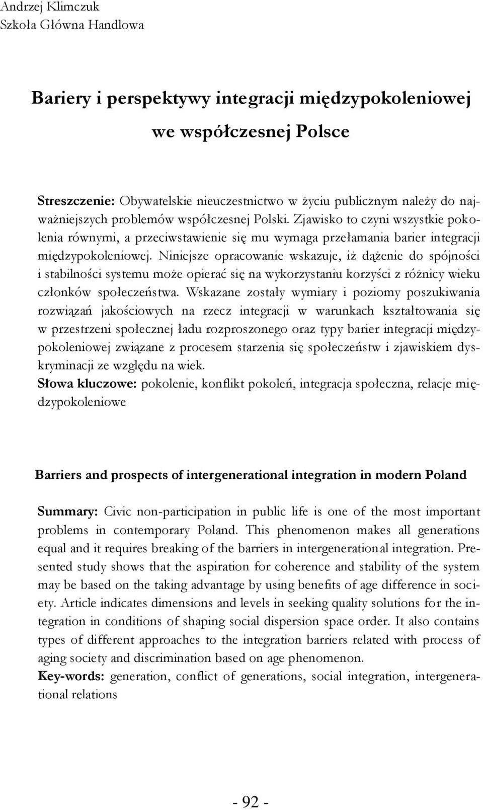 Niniejsze opracowanie wskazuje, iż dążenie do spójności i stabilności systemu może opierać się na wykorzystaniu korzyści z różnicy wieku członków społeczeństwa.