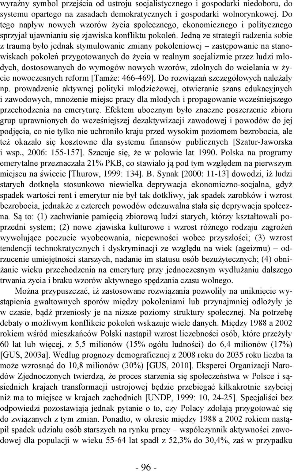 Jedną ze strategii radzenia sobie z traumą było jednak stymulowanie zmiany pokoleniowej zastępowanie na stanowiskach pokoleń przygotowanych do życia w realnym socjalizmie przez ludzi młodych,