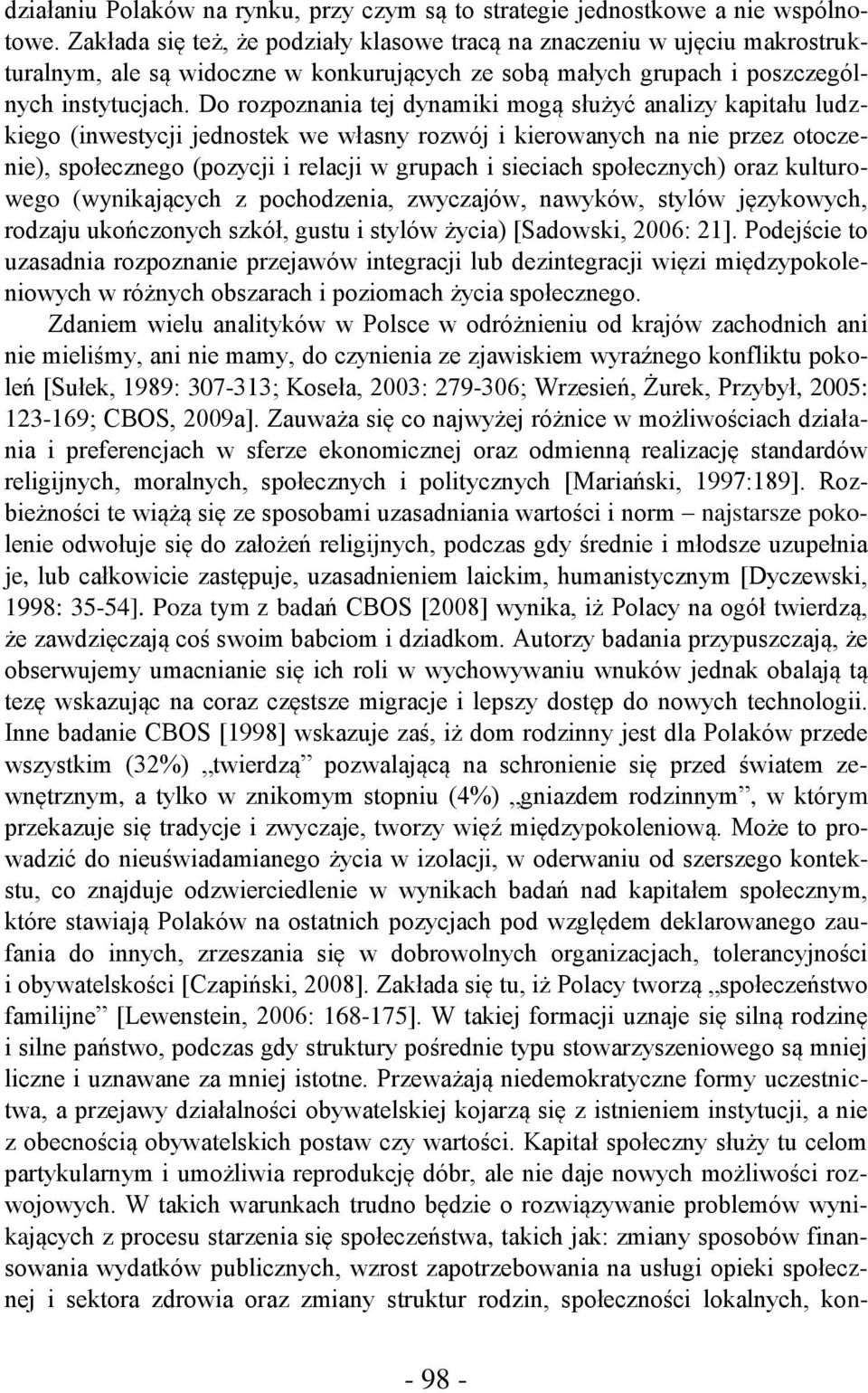 Do rozpoznania tej dynamiki mogą służyć analizy kapitału ludzkiego (inwestycji jednostek we własny rozwój i kierowanych na nie przez otoczenie), społecznego (pozycji i relacji w grupach i sieciach