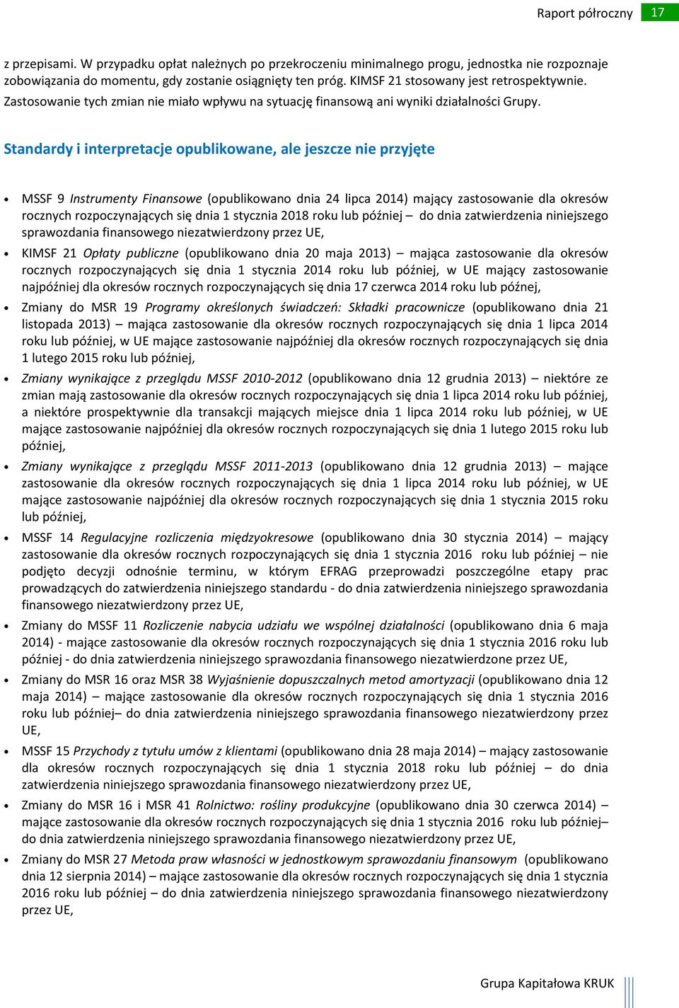 Standardy i interpretacje opublikowane, ale jeszcze nie przyjęte MSSF 9 Instrumenty Finansowe (opublikowano dnia 24 lipca 2014) mający zastosowanie dla okresów rocznych rozpoczynających się dnia 1