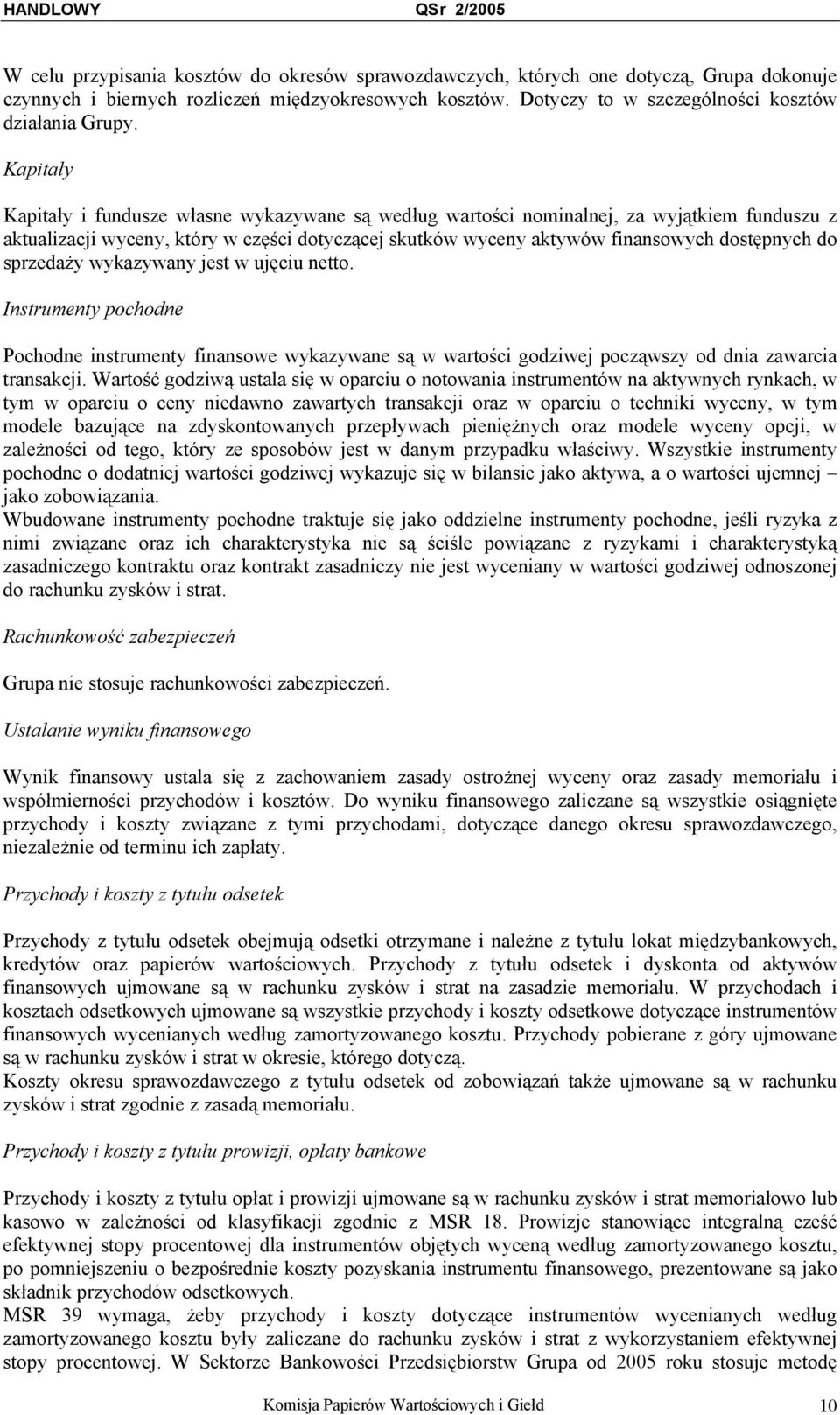 sprzedaży wykazywany jest w ujęciu netto. Instrumenty pochodne Pochodne instrumenty finansowe wykazywane są w wartości godziwej począwszy od dnia zawarcia transakcji.