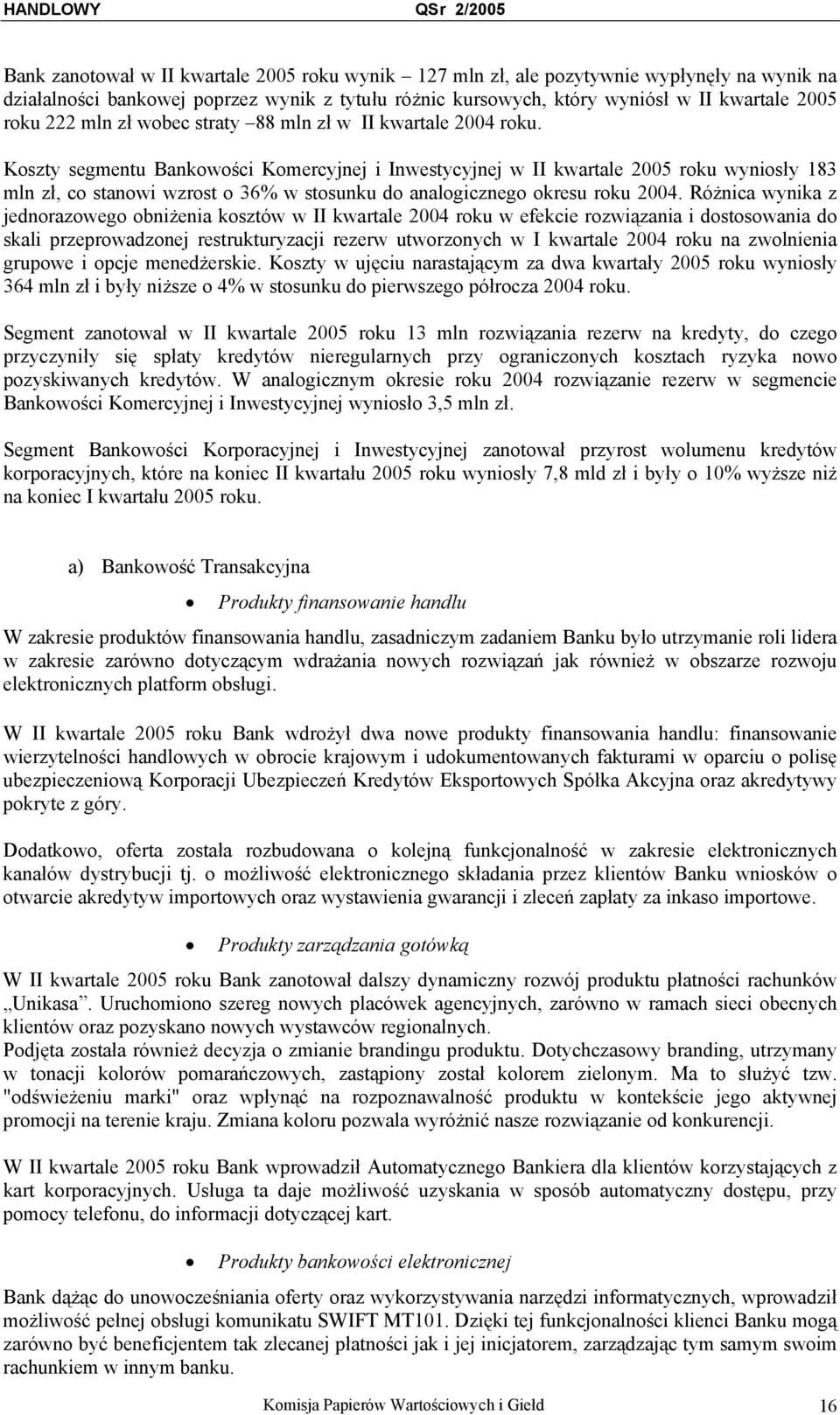 Koszty segmentu Bankowości Komercyjnej i Inwestycyjnej w II kwartale 2005 roku wyniosły 183 mln zł, co stanowi wzrost o 36% w stosunku do analogicznego okresu roku 2004.