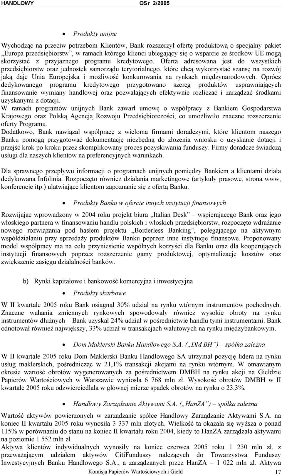 Oferta adresowana jest do wszystkich przedsiębiorstw oraz jednostek samorządu terytorialnego, które chcą wykorzystać szansę na rozwój jaką daje Unia Europejska i możliwość konkurowania na rynkach