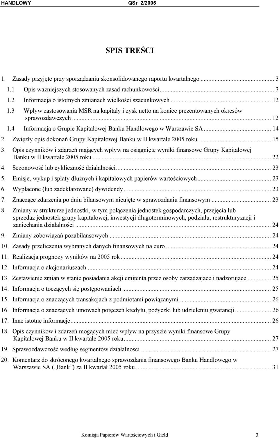 Zwięzły opis dokonań Grupy Kapitałowej Banku w II kwartale 2005 roku... 15 3. Opis czynników i zdarzeń mających wpływ na osiągnięte wyniki finansowe Grupy Kapitałowej Banku w II kwartale 2005 roku.