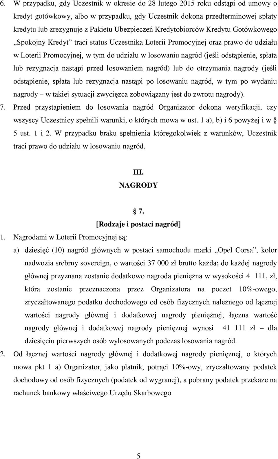 odstąpienie, spłata lub rezygnacja nastąpi przed losowaniem nagród) lub do otrzymania nagrody (jeśli odstąpienie, spłata lub rezygnacja nastąpi po losowaniu nagród, w tym po wydaniu nagrody w takiej