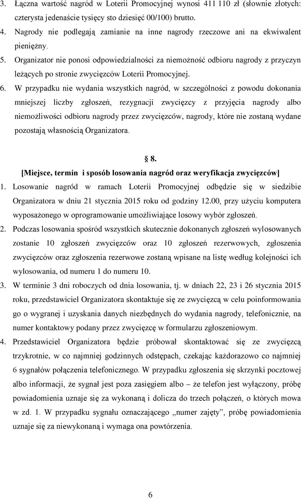 W przypadku nie wydania wszystkich nagród, w szczególności z powodu dokonania mniejszej liczby zgłoszeń, rezygnacji zwycięzcy z przyjęcia nagrody albo niemożliwości odbioru nagrody przez zwycięzców,