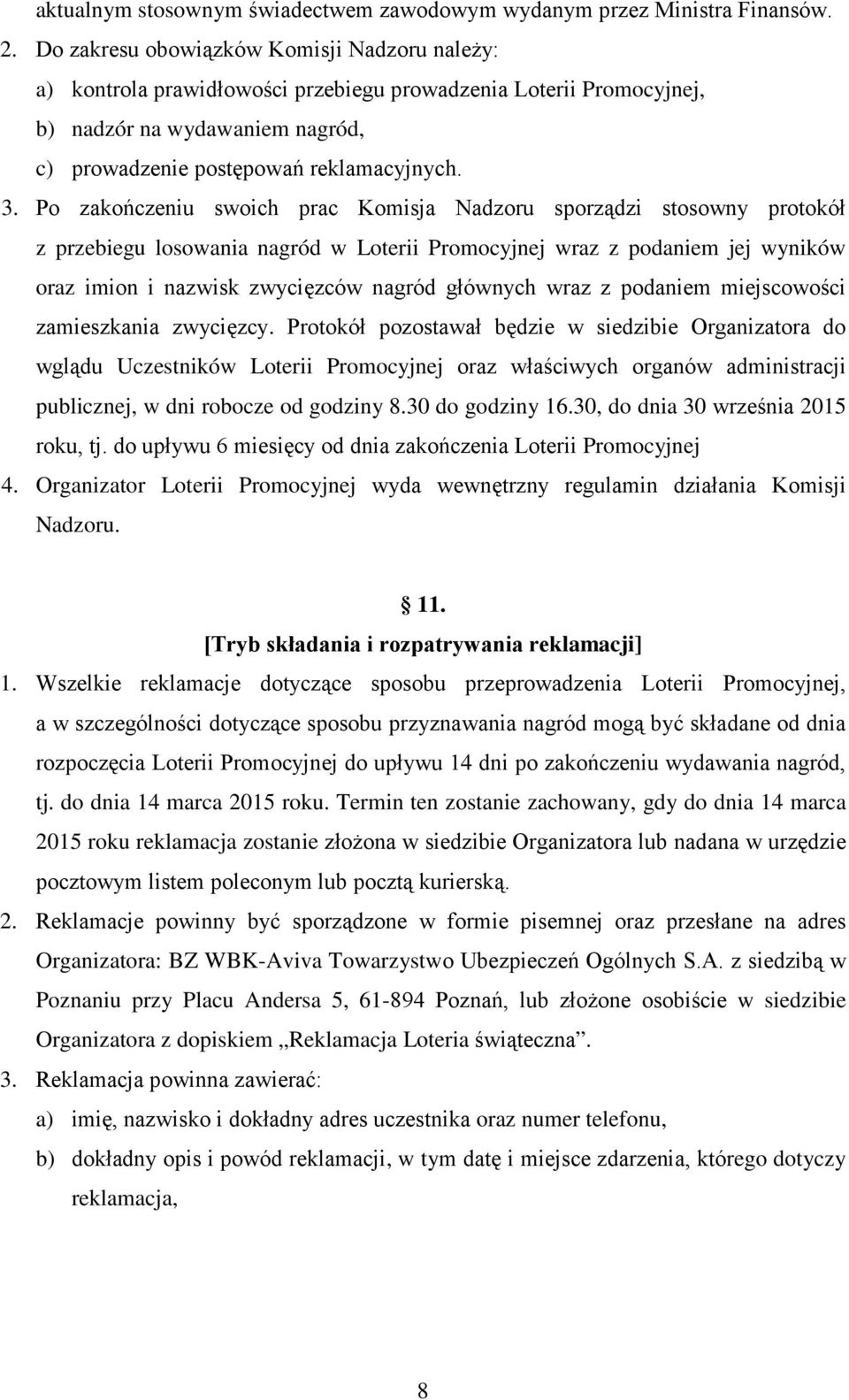 Po zakończeniu swoich prac Komisja Nadzoru sporządzi stosowny protokół z przebiegu losowania nagród w Loterii Promocyjnej wraz z podaniem jej wyników oraz imion i nazwisk zwycięzców nagród głównych