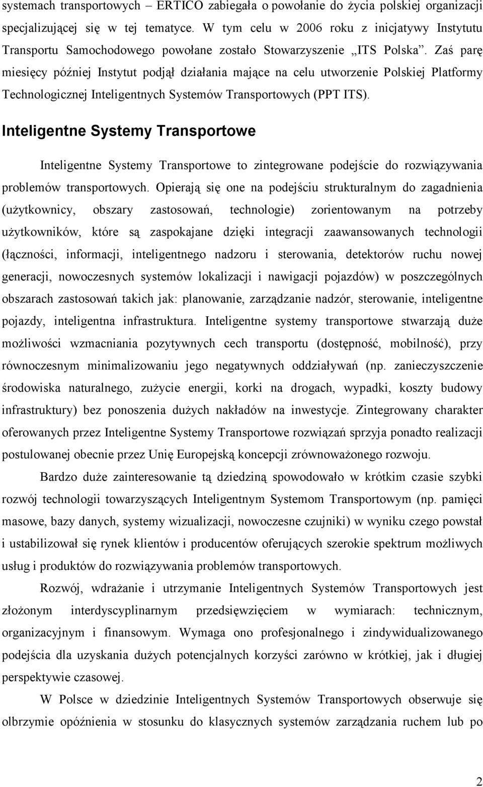 Zaś parę miesięcy później Instytut podjął działania mające na celu utworzenie Polskiej Platformy Technologicznej Inteligentnych Systemów Transportowych (PPT ITS).