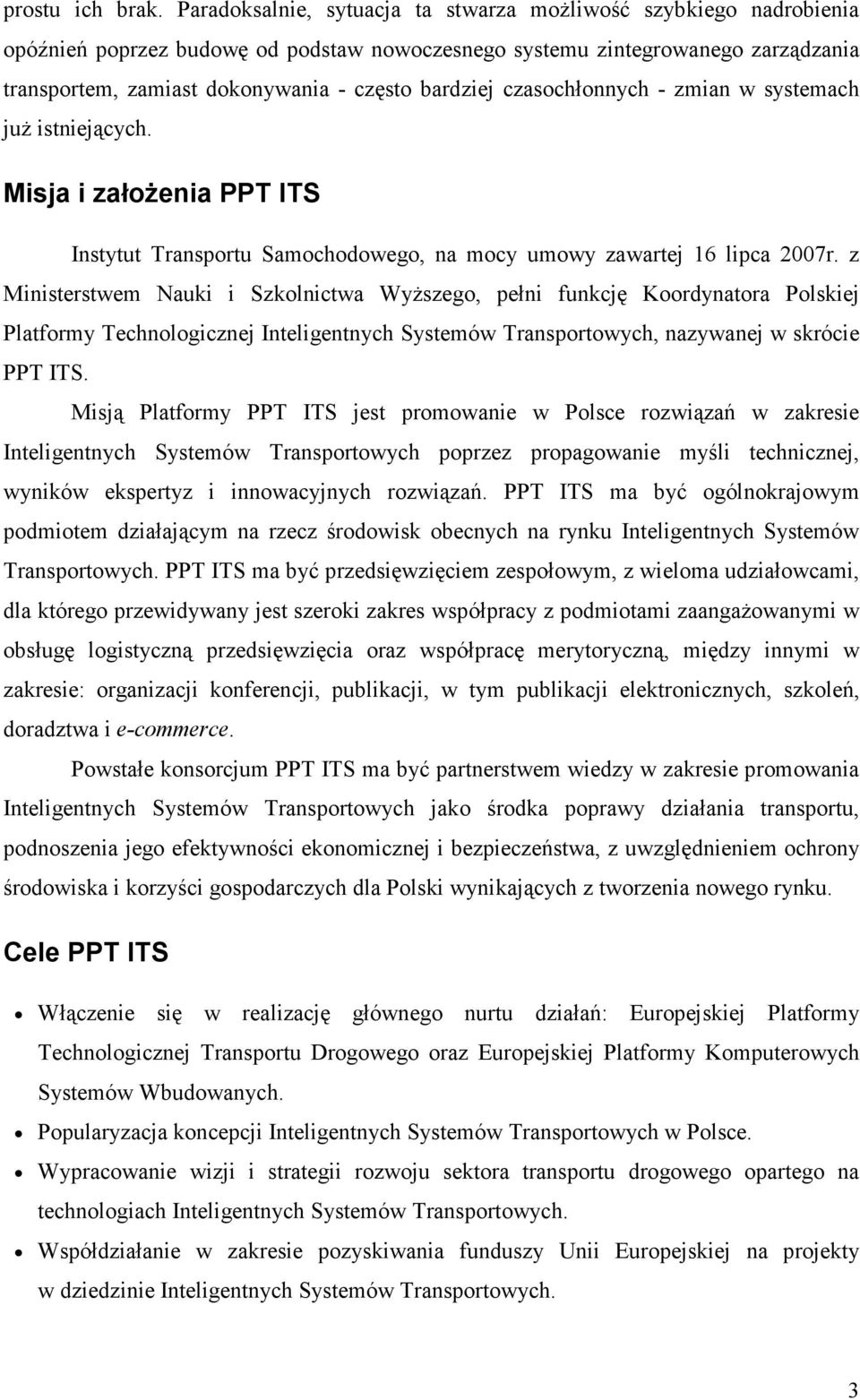 bardziej czasochłonnych - zmian w systemach juŝ istniejących. Misja i załoŝenia PPT ITS Instytut Transportu Samochodowego, na mocy umowy zawartej 16 lipca 2007r.