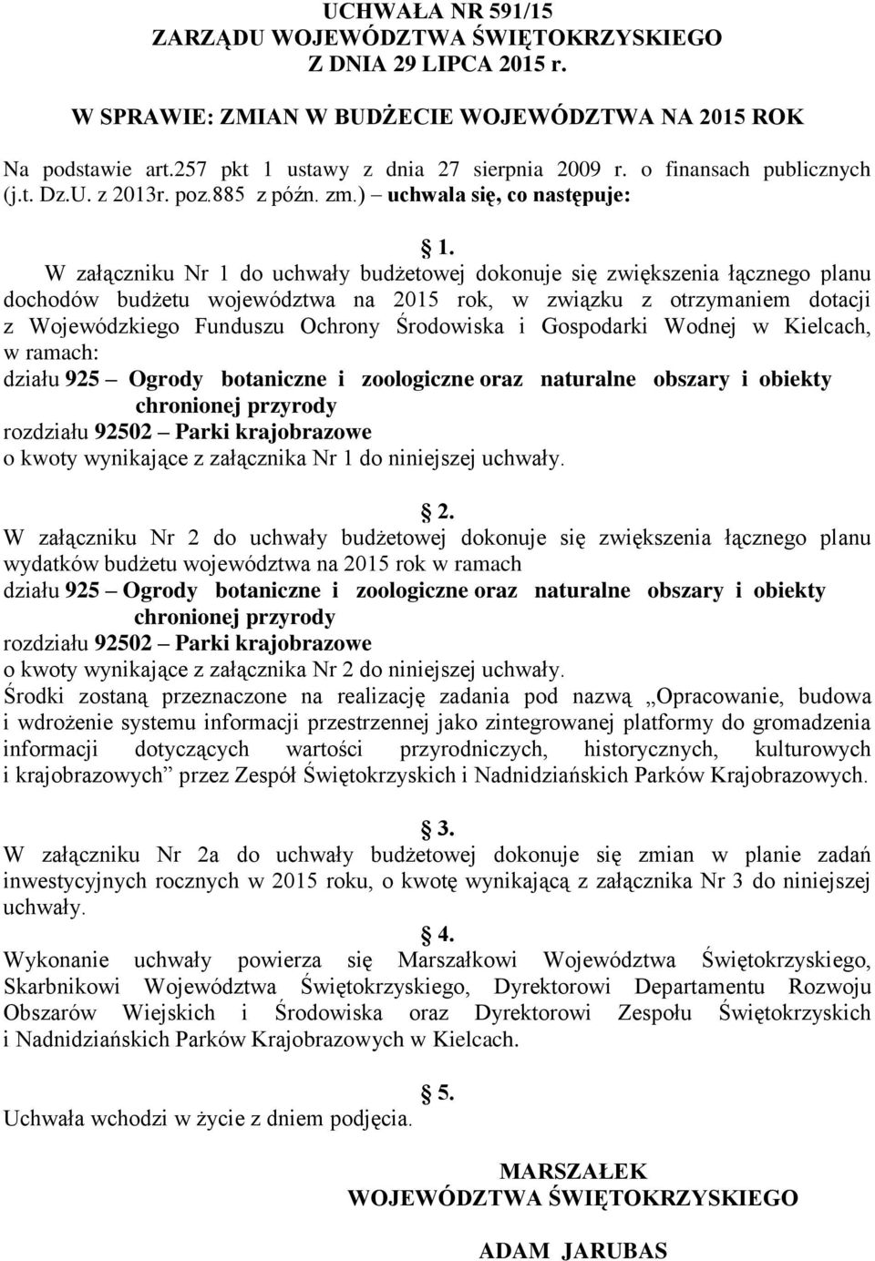 W załączniku Nr 1 do uchwały budżetowej dokonuje się zwiększenia łącznego planu dochodów budżetu województwa na 2015 rok, w związku z otrzymaniem dotacji z Wojewódzkiego Funduszu Ochrony Środowiska i