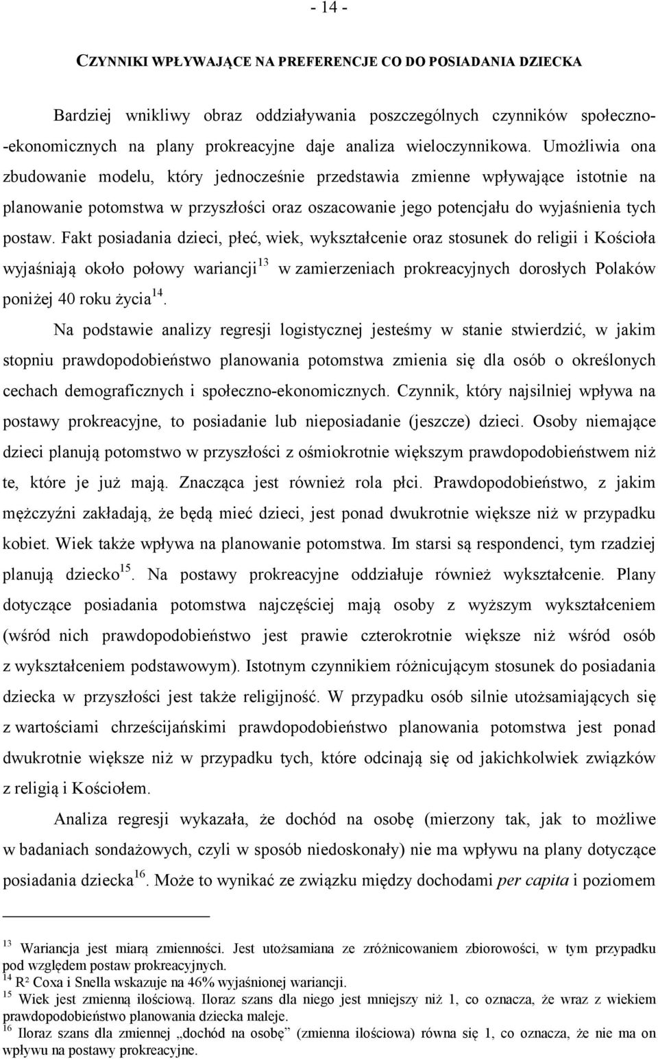 Umożliwia ona zbudowanie modelu, który jednocześnie przedstawia zmienne wpływające istotnie na planowanie potomstwa w przyszłości oraz oszacowanie jego potencjału do wyjaśnienia tych postaw.