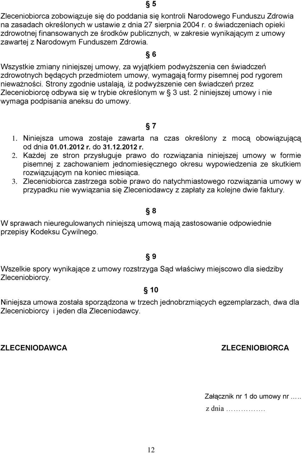 Wszystkie zmiany niniejszej umowy, za wyjątkiem podwyższenia cen świadczeń zdrowotnych będących przedmiotem umowy, wymagają formy pisemnej pod rygorem nieważności.