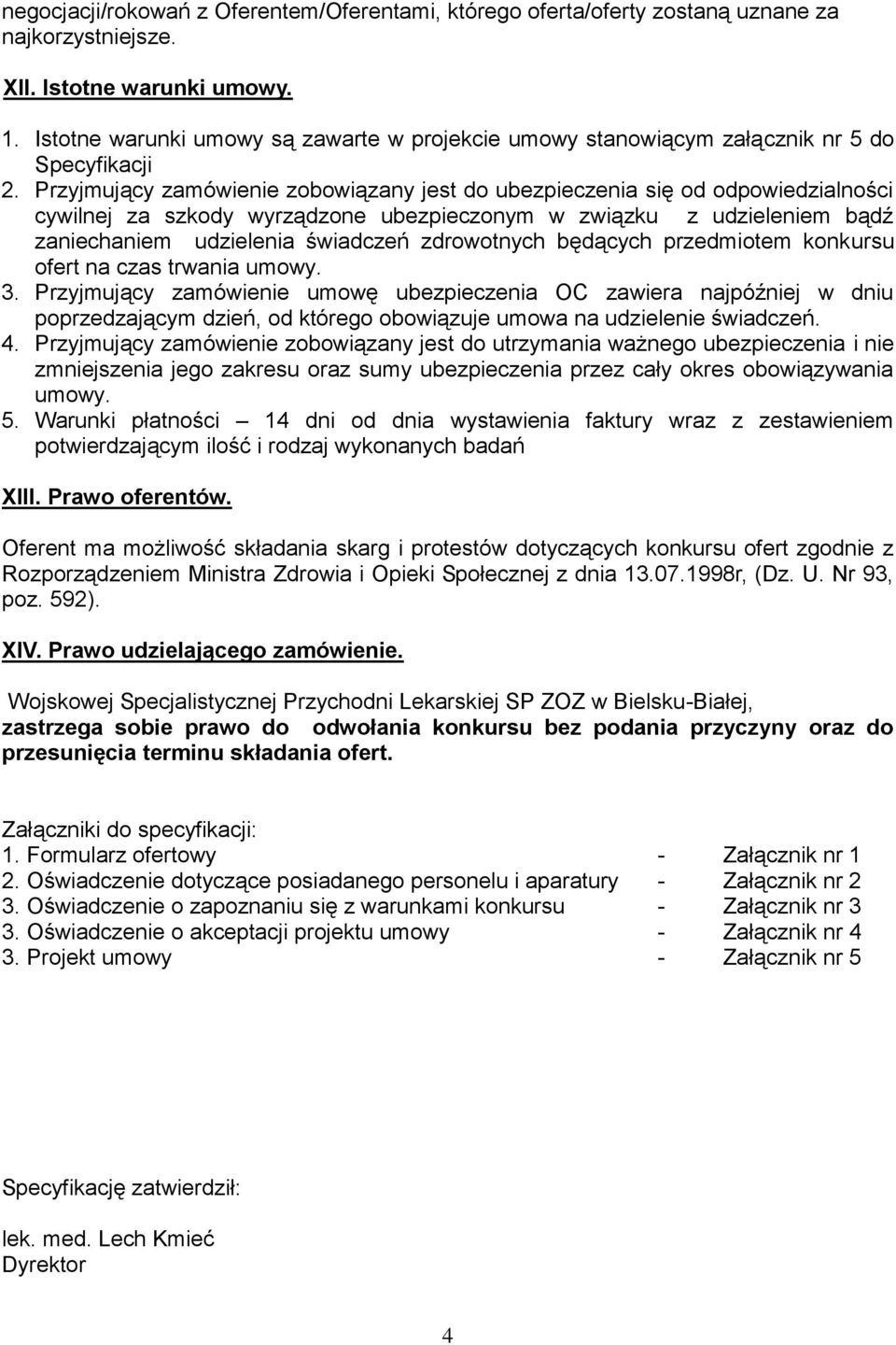 Przyjmujący zamówienie zobowiązany jest do ubezpieczenia się od odpowiedzialności cywilnej za szkody wyrządzone ubezpieczonym w związku z udzieleniem bądź zaniechaniem udzielenia świadczeń